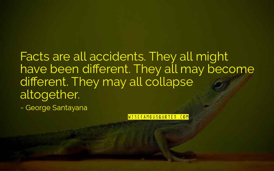 Ghostwalkers Series Quotes By George Santayana: Facts are all accidents. They all might have