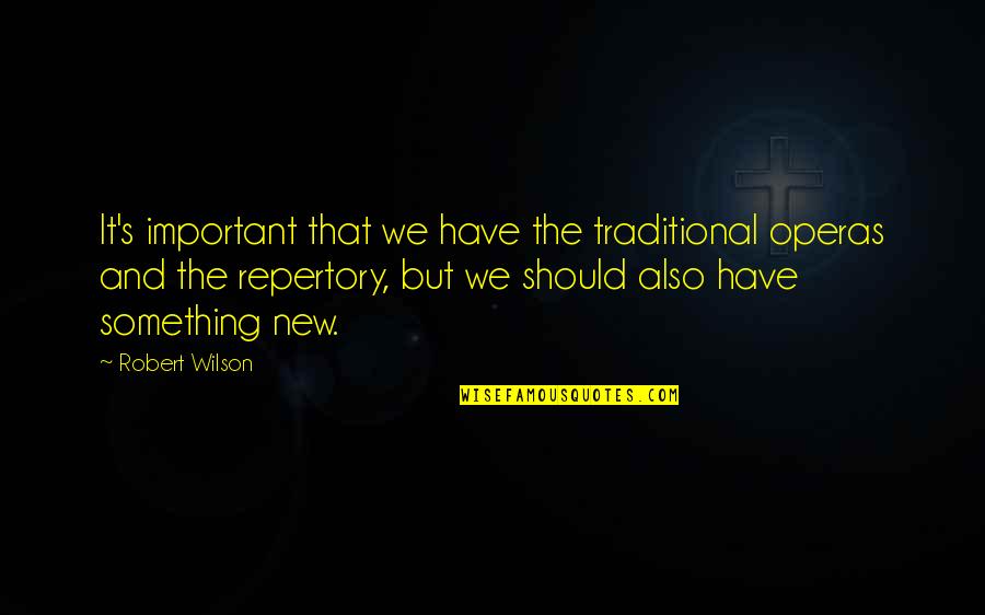 Ghostwinds Quotes By Robert Wilson: It's important that we have the traditional operas