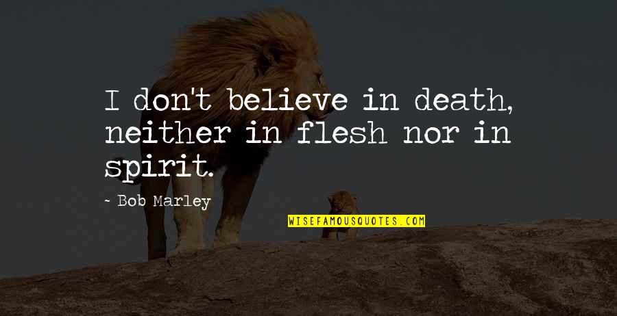 Ghostwriters Clique Quotes By Bob Marley: I don't believe in death, neither in flesh