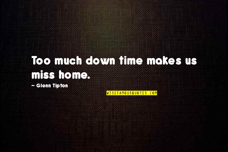 Ghostwriters Clique Quotes By Glenn Tipton: Too much down time makes us miss home. Ghostwriters Clique Quotes By Glenn Tipton: Too much down time makes us miss home.