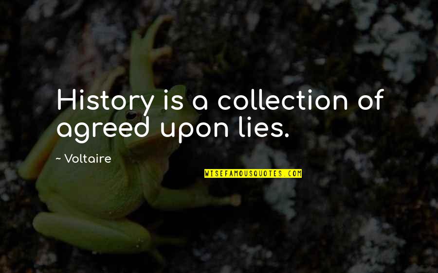 Ghostwriting Quotes By Voltaire: History is a collection of agreed upon lies.