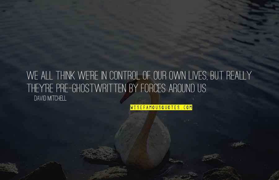 Ghostwritten Quotes By David Mitchell: We all think we're in control of our Ghostwritten Quotes By David Mitchell: We all think we're in control of our