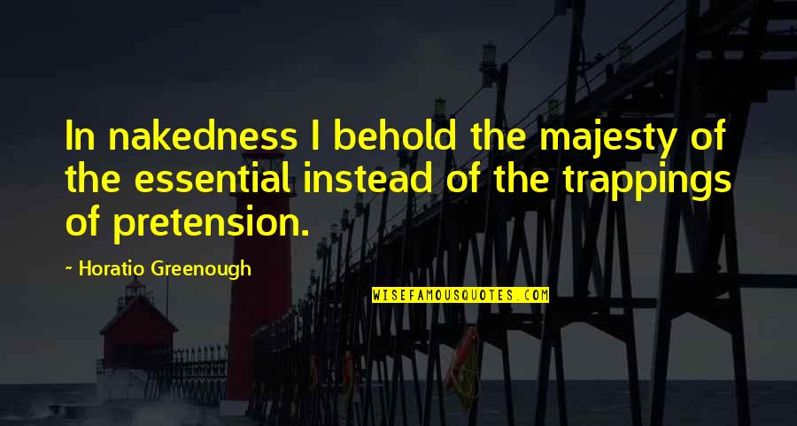 Ghoti Fish Quotes By Horatio Greenough: In nakedness I behold the majesty of the