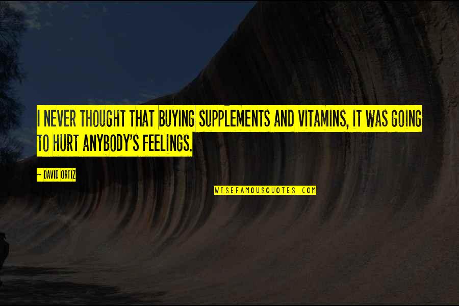 Ghoti Quotes By David Ortiz: I never thought that buying supplements and vitamins,