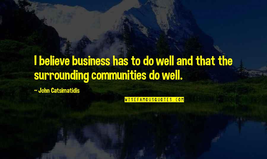 Ghoti Quotes By John Catsimatidis: I believe business has to do well and Ghoti Quotes By John Catsimatidis: I believe business has to do well and