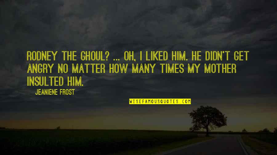 Ghoul Quotes By Jeaniene Frost: Rodney the ghoul? ... Oh, I liked him.