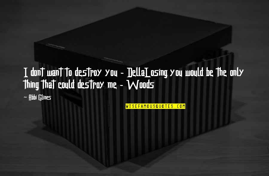 Ghoulish Quotes By Abbi Glines: I dont want to destroy you - DellaLosing