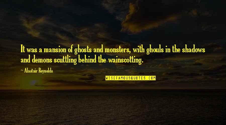 Ghouls Quotes By Alastair Reynolds: It was a mansion of ghosts and monsters,