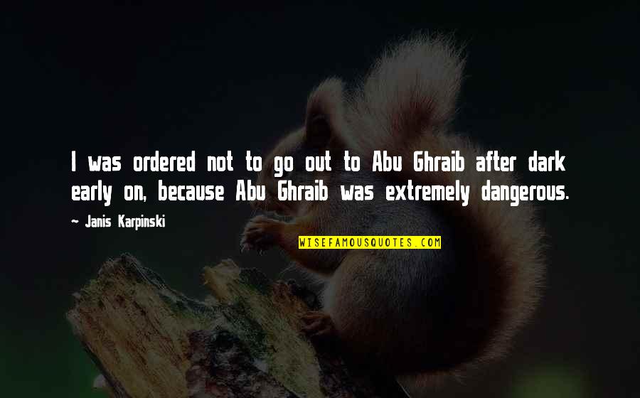 Ghraib Quotes By Janis Karpinski: I was ordered not to go out to