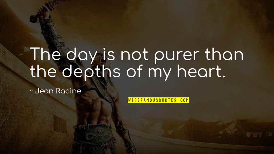 Ghraib Quotes By Jean Racine: The day is not purer than the depths