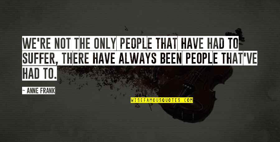 Ghulheim Quotes By Anne Frank: We're not the only people that have had Ghulheim Quotes By Anne Frank: We're not the only people that have had