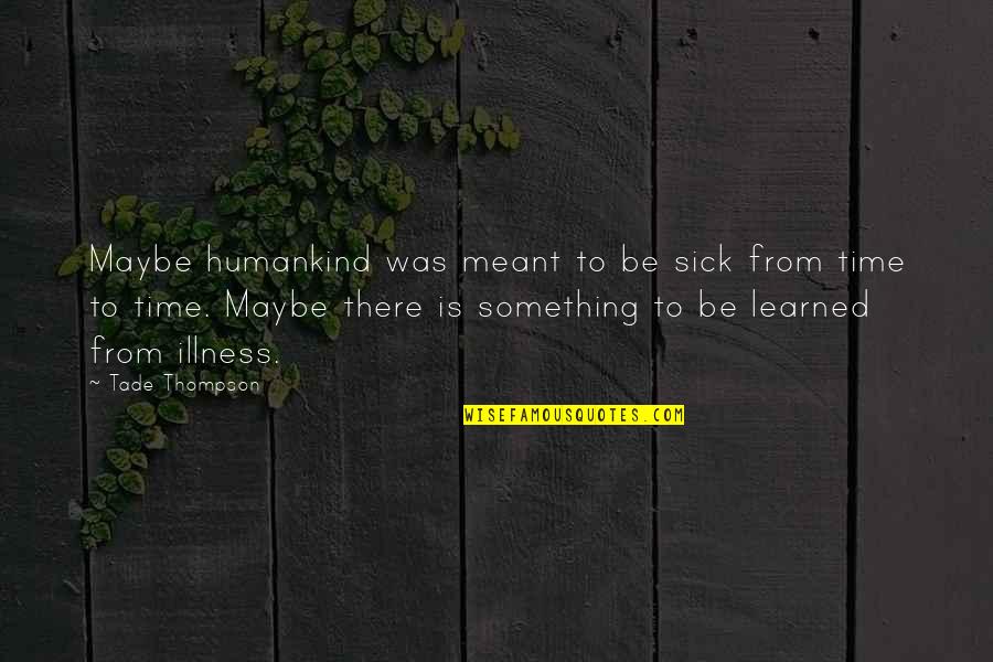 Ghulheim Quotes By Tade Thompson: Maybe humankind was meant to be sick from Ghulheim Quotes By Tade Thompson: Maybe humankind was meant to be sick from