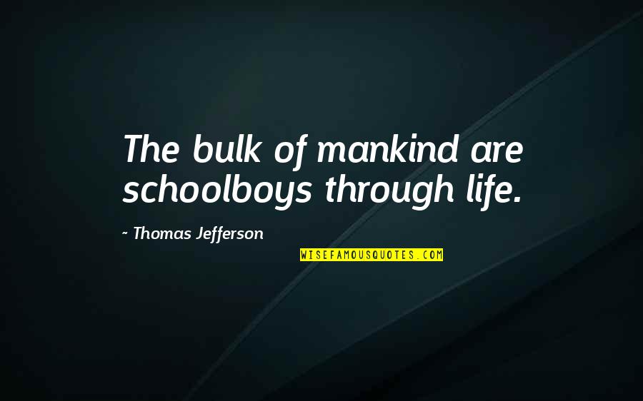 Ghum Bangla Quotes By Thomas Jefferson: The bulk of mankind are schoolboys through life.