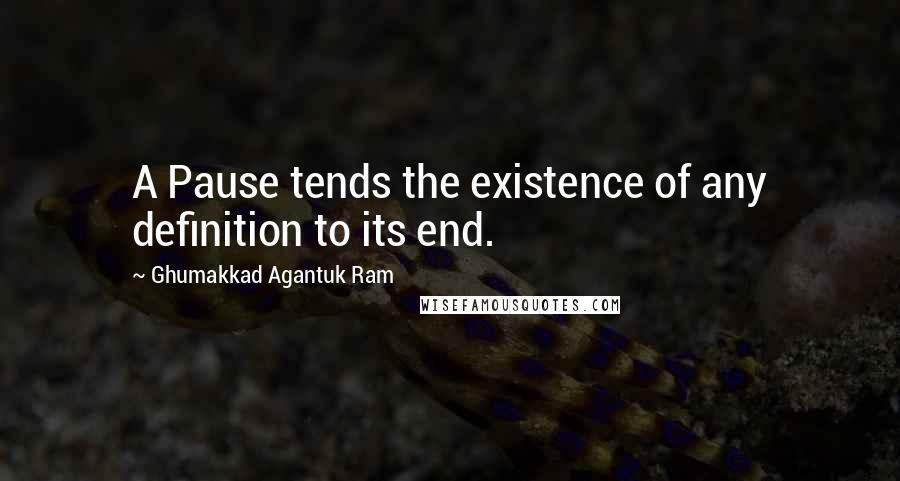 Ghumakkad Agantuk Ram quotes: A Pause tends the existence of any definition to its end.
