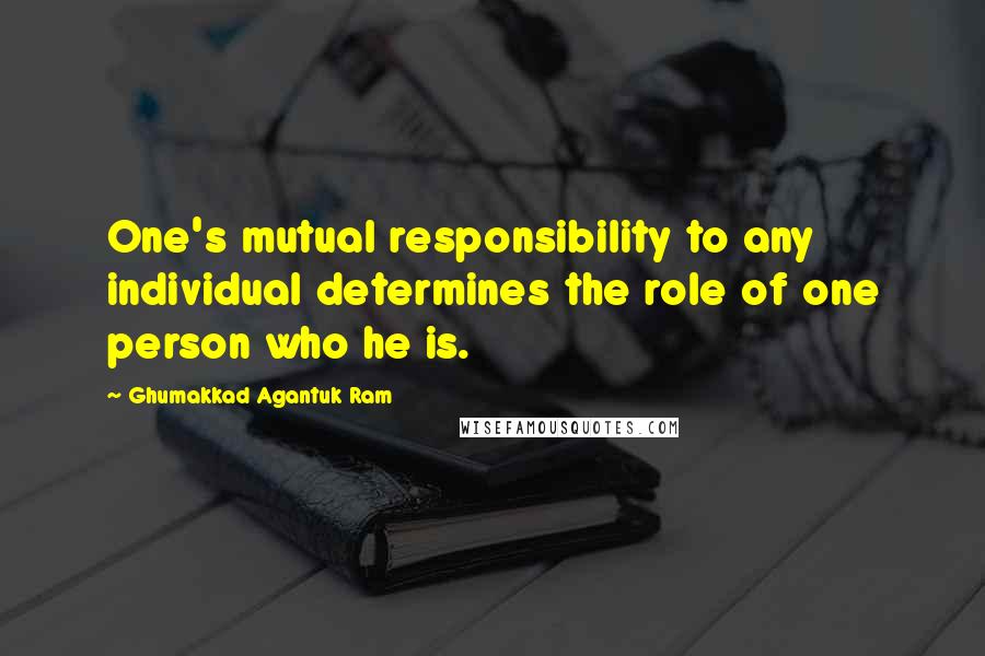 Ghumakkad Agantuk Ram quotes: One's mutual responsibility to any individual determines the role of one person who he is.