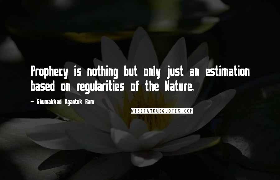 Ghumakkad Agantuk Ram quotes: Prophecy is nothing but only just an estimation based on regularities of the Nature.