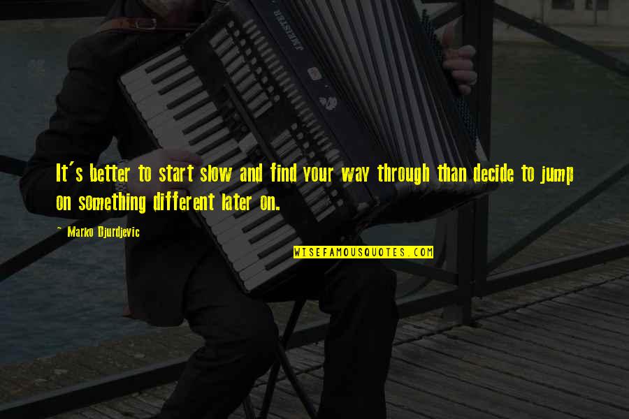 Ghuraba Quotes By Marko Djurdjevic: It's better to start slow and find your Ghuraba Quotes By Marko Djurdjevic: It's better to start slow and find your