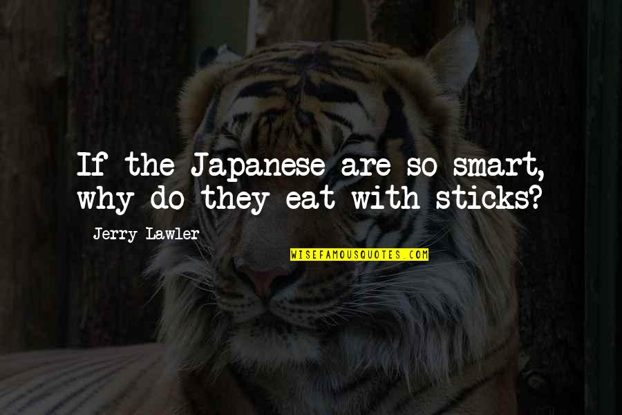 Ghurba Quotes By Jerry Lawler: If the Japanese are so smart, why do