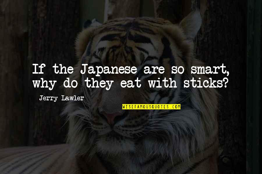 Ghurba Quotes By Jerry Lawler: If the Japanese are so smart, why do Ghurba Quotes By Jerry Lawler: If the Japanese are so smart, why do