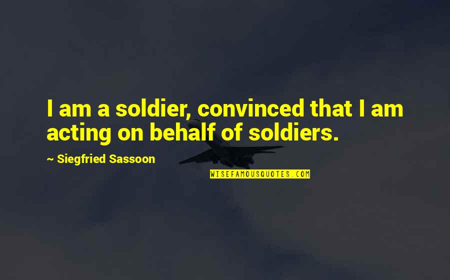 Ghurba Quotes By Siegfried Sassoon: I am a soldier, convinced that I am