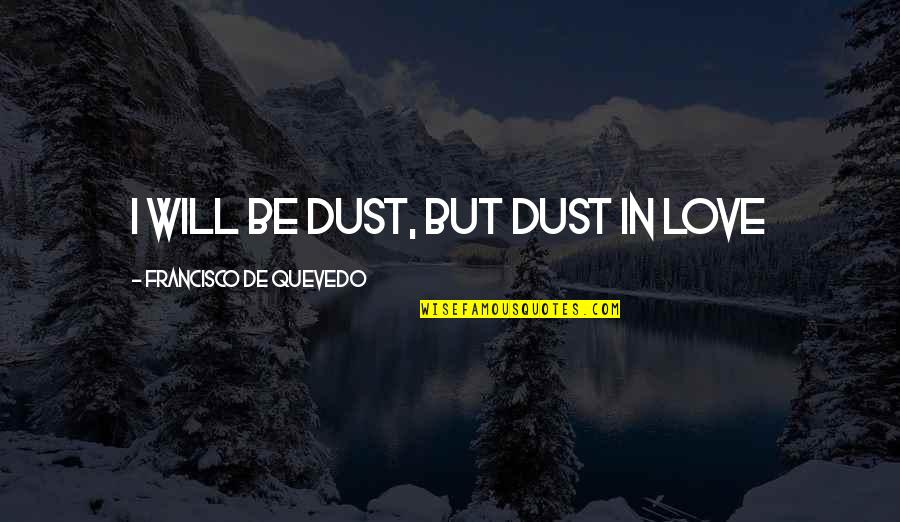 Ghurka Bag Quotes By Francisco De Quevedo: I will be dust, but dust in love