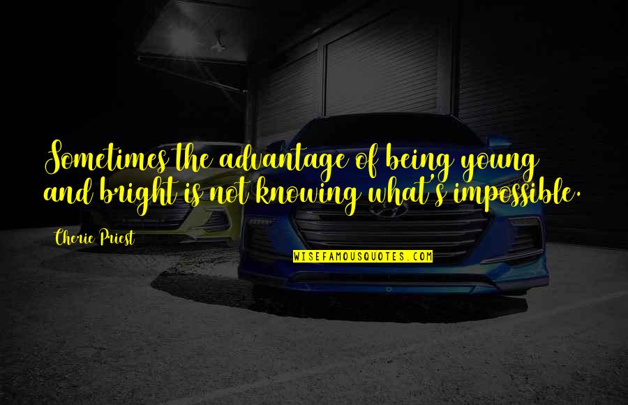 Ghurka Shorts Quotes By Cherie Priest: Sometimes the advantage of being young and bright
