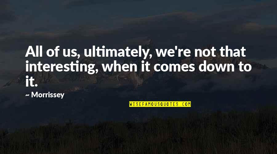 Ghwb Quotes By Morrissey: All of us, ultimately, we're not that interesting,