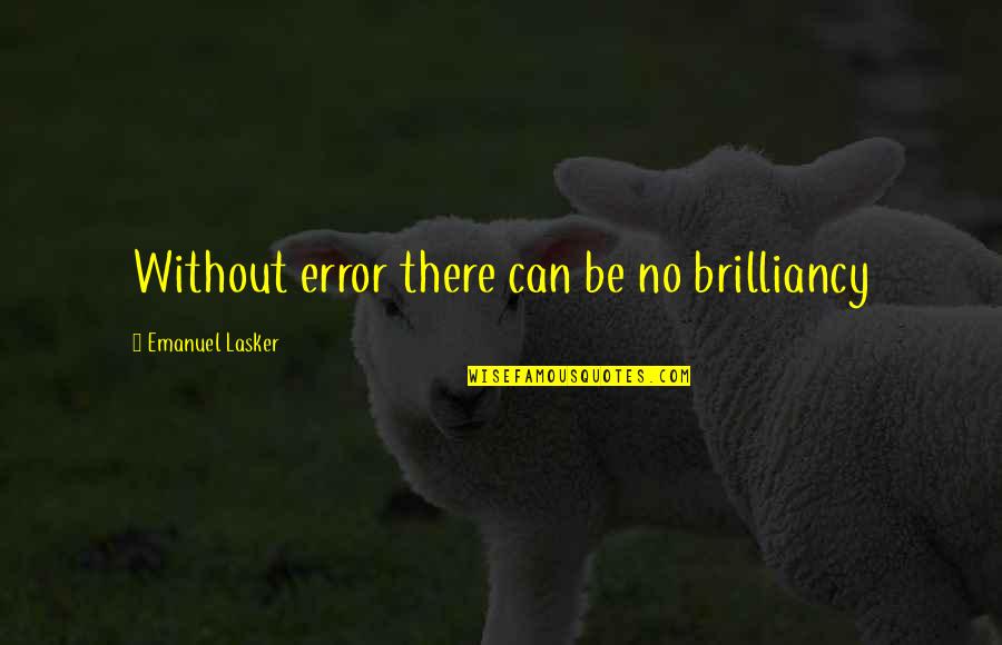 Ghwibh Quotes By Emanuel Lasker: Without error there can be no brilliancy