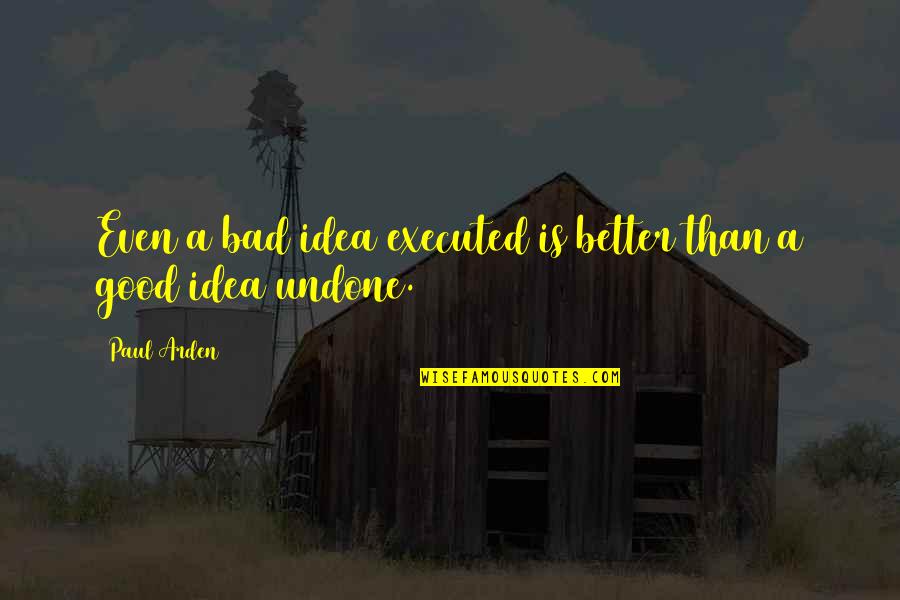 Ghyslain Raza Quotes By Paul Arden: Even a bad idea executed is better than