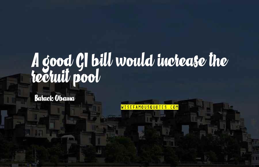 Gi Bill Quotes By Barack Obama: A good GI bill would increase the recruit Gi Bill Quotes By Barack Obama: A good GI bill would increase the recruit
