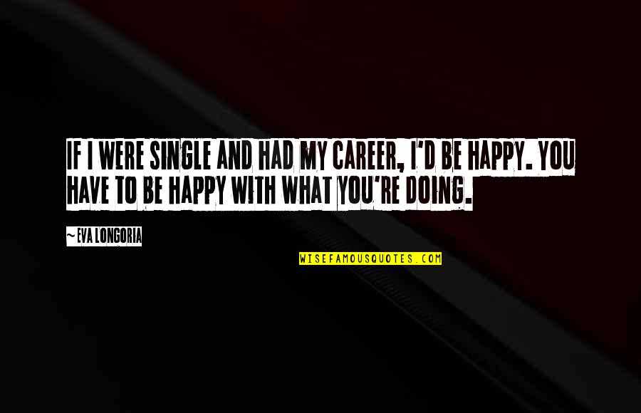 Gi Joe And Gi Jane Quotes By Eva Longoria: If I were single and had my career,