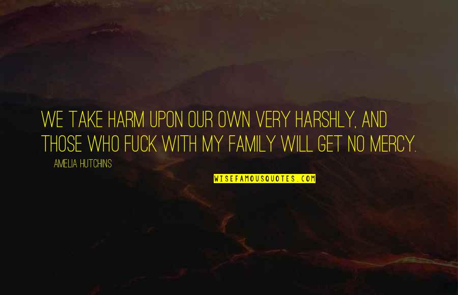 Gi Wire Quotes By Amelia Hutchins: We take harm upon our own very harshly,