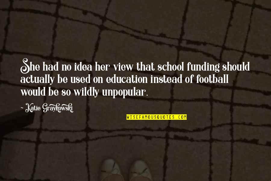 Gi Wire Quotes By Katie Graykowski: She had no idea her view that school Gi Wire Quotes By Katie Graykowski: She had no idea her view that school