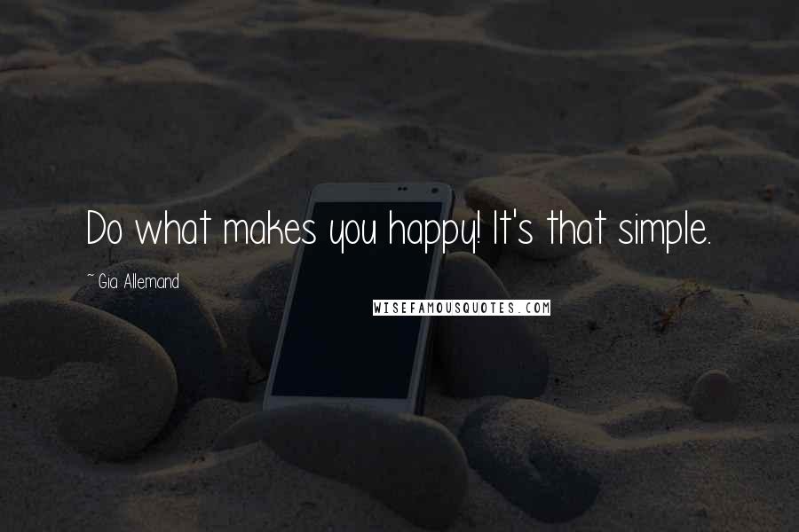 Gia Allemand quotes: Do what makes you happy! It's that simple.