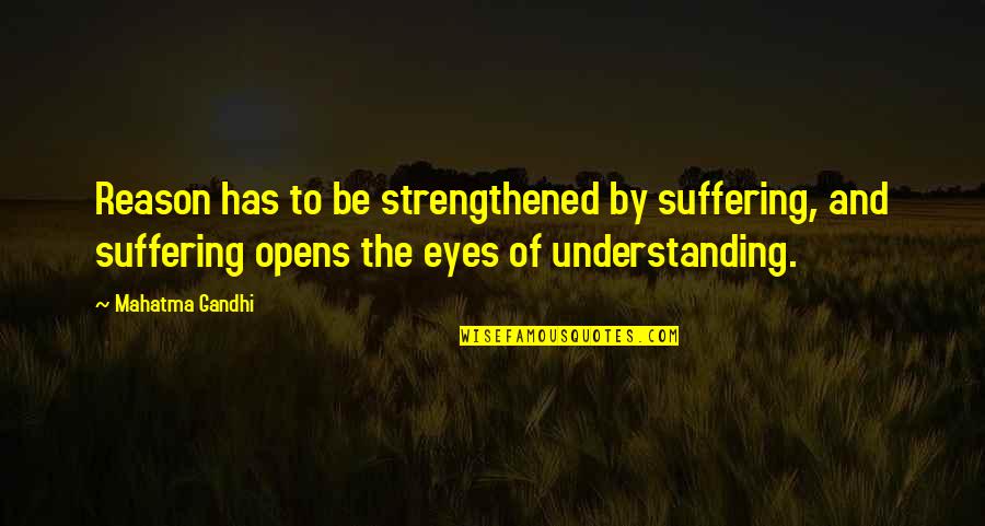 Gia Carangi Brainy Quotes By Mahatma Gandhi: Reason has to be strengthened by suffering, and Gia Carangi Brainy Quotes By Mahatma Gandhi: Reason has to be strengthened by suffering, and