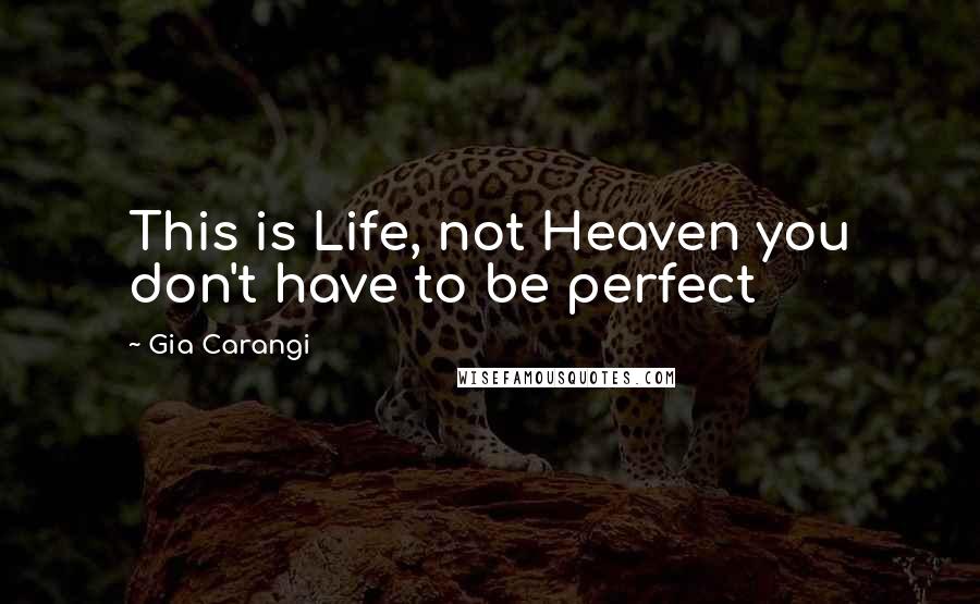 Gia Carangi quotes: This is Life, not Heaven you don't have to be perfect