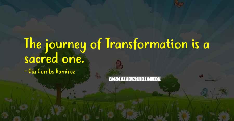 Gia Combs-Ramirez quotes: The journey of Transformation is a sacred one.