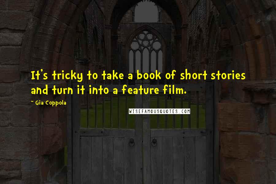 Gia Coppola quotes: It's tricky to take a book of short stories and turn it into a feature film.