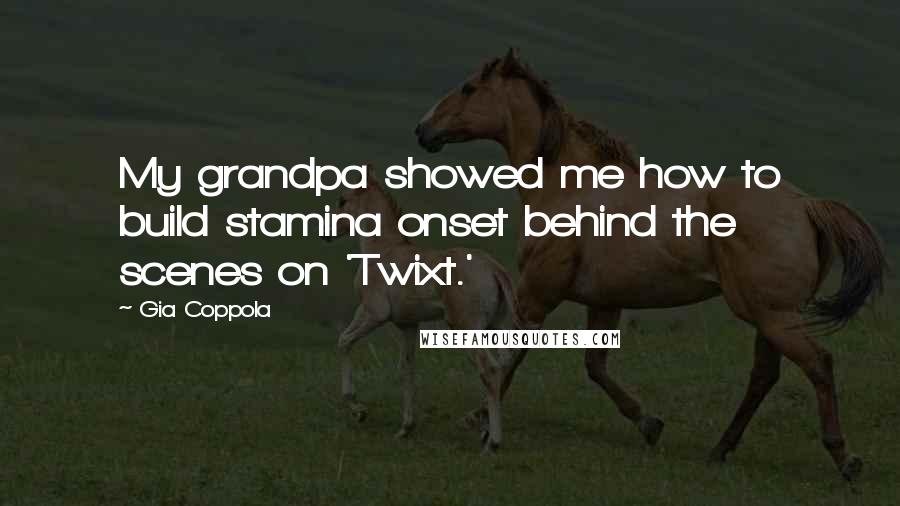 Gia Coppola quotes: My grandpa showed me how to build stamina onset behind the scenes on 'Twixt.'