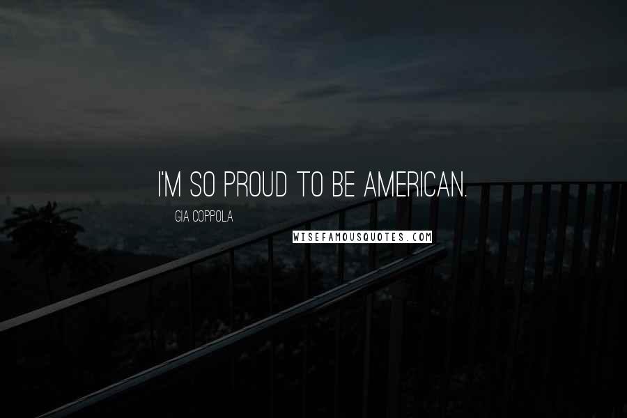 Gia Coppola quotes: I'm so proud to be American.