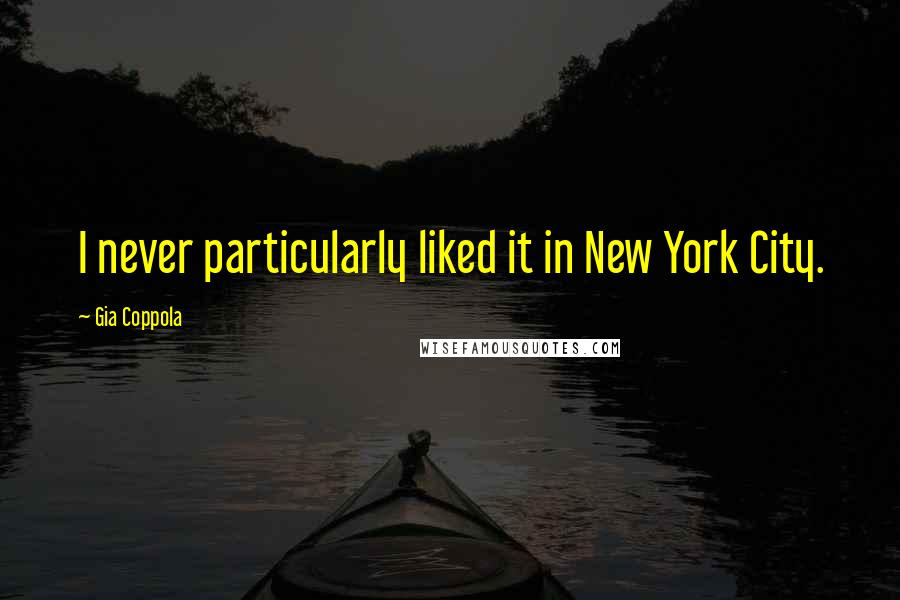 Gia Coppola quotes: I never particularly liked it in New York City.