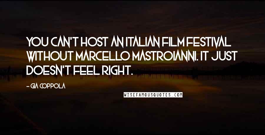 Gia Coppola quotes: You can't host an Italian film festival without Marcello Mastroianni. It just doesn't feel right.