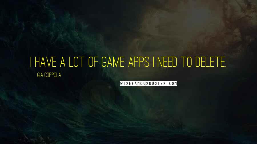 Gia Coppola quotes: I have a lot of game apps I need to delete.