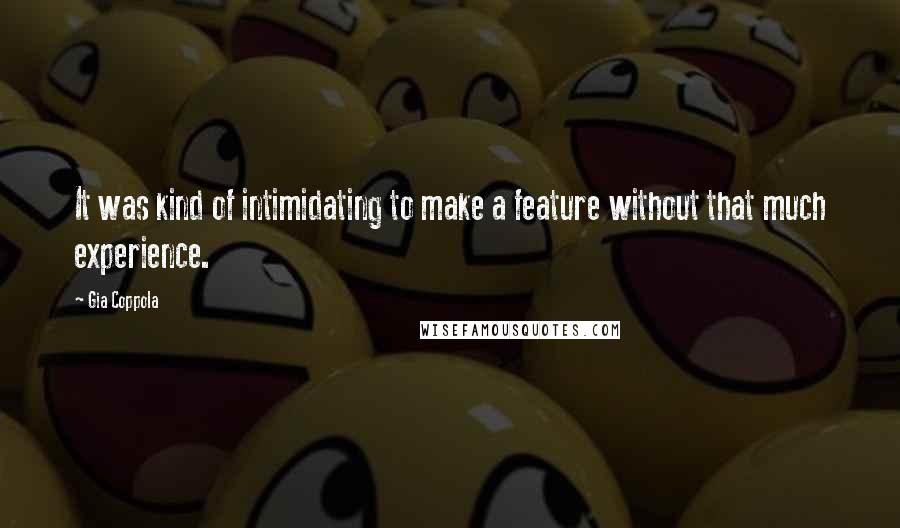 Gia Coppola quotes: It was kind of intimidating to make a feature without that much experience.