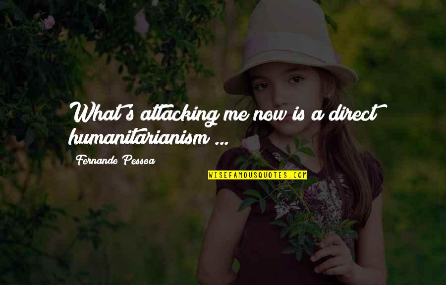 Gia Marie Carangi Quotes By Fernando Pessoa: What's attacking me now is a direct humanitarianism