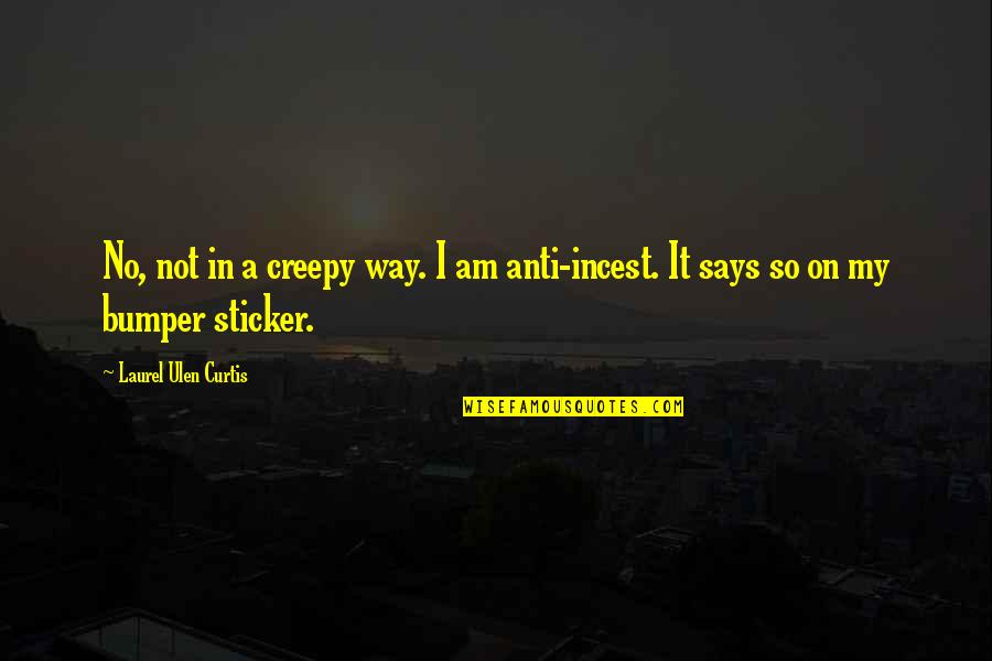 Gia Monae Youtube Quotes By Laurel Ulen Curtis: No, not in a creepy way. I am Gia Monae Youtube Quotes By Laurel Ulen Curtis: No, not in a creepy way. I am