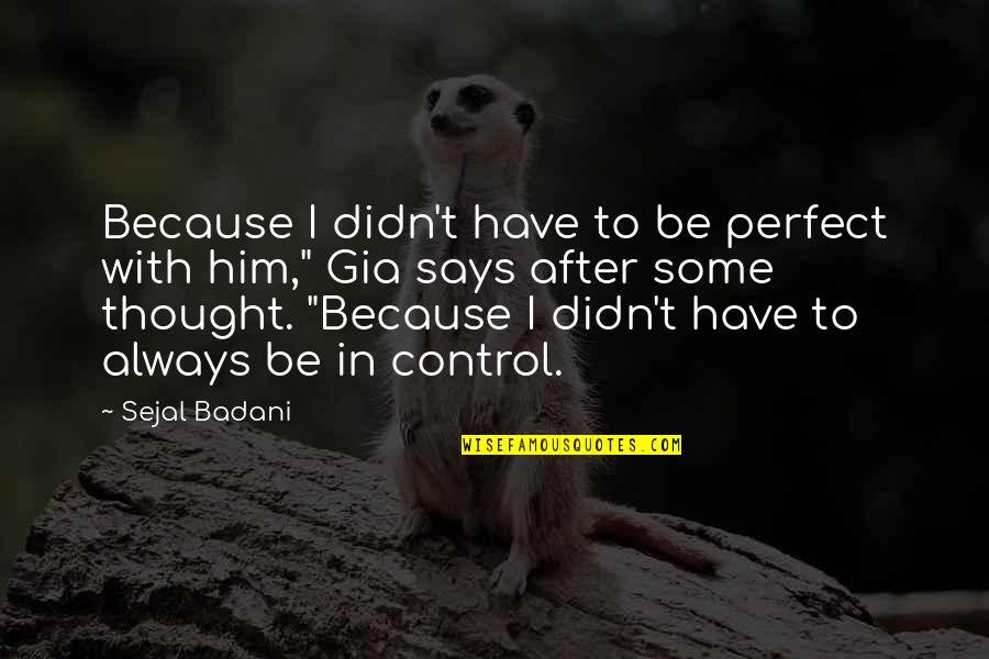 Gia Quotes By Sejal Badani: Because I didn't have to be perfect with