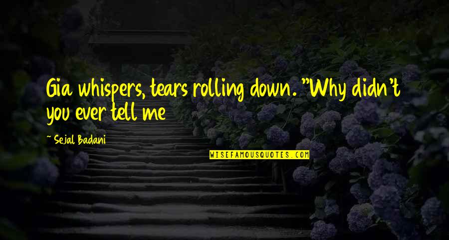 Gia Quotes By Sejal Badani: Gia whispers, tears rolling down. "Why didn't you