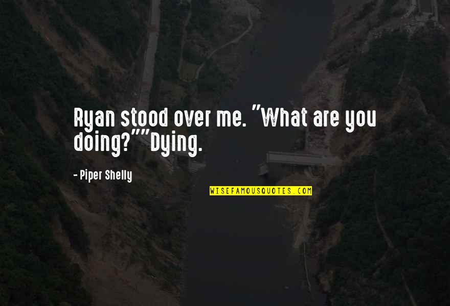 Giacca Faux Quotes By Piper Shelly: Ryan stood over me. "What are you doing?""Dying. Giacca Faux Quotes By Piper Shelly: Ryan stood over me. "What are you doing?""Dying.