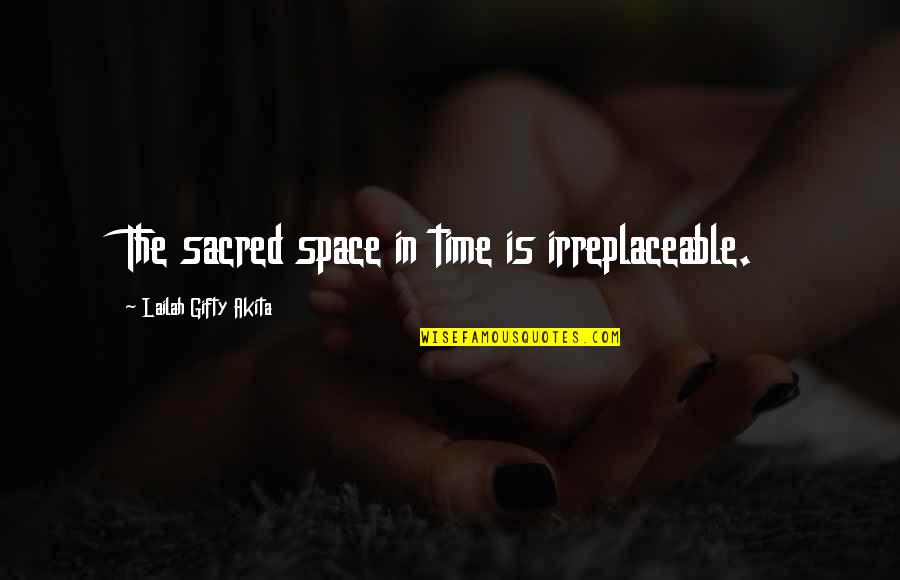 Giaccagliag Quotes By Lailah Gifty Akita: The sacred space in time is irreplaceable.